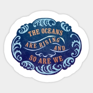 The Oceans Are Rising And So Are We Sticker